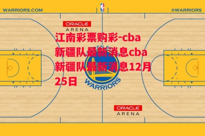 江南彩票购彩-cba新疆队最新消息cba新疆队最新消息12月25日