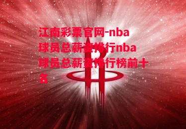 江南彩票官网-nba球员总薪资排行nba球员总薪资排行榜前十名